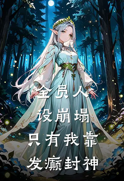 全员人设崩塌，只有我靠发癫封神(南枝赵芳)免费小说全集_完本小说免费阅读全员人设崩塌，只有我靠发癫封神(南枝赵芳)