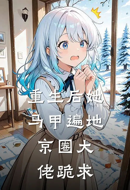 重生后她马甲遍地，京圈大佬跪求陆子恒苏晴免费小说大全_完结的小说重生后她马甲遍地，京圈大佬跪求(陆子恒苏晴)