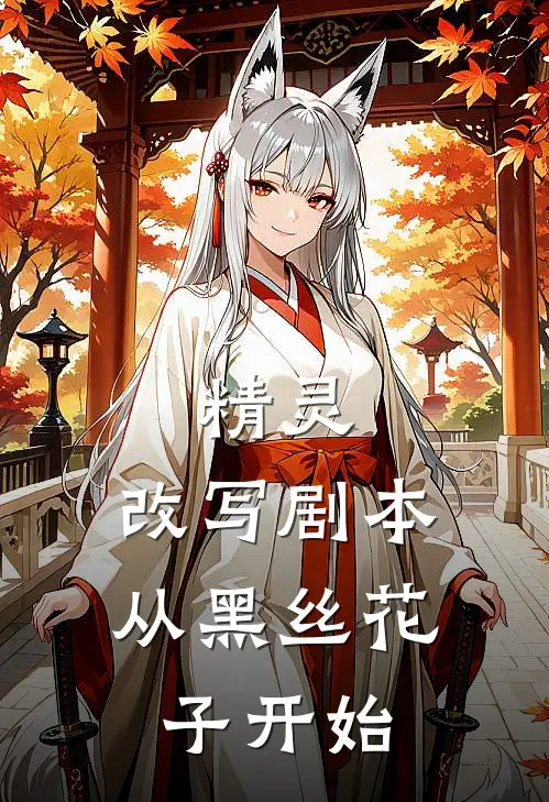 精灵：改写剧本，从黑丝花子开始(江川花子)完本小说大全_完本热门小说精灵：改写剧本，从黑丝花子开始江川花子