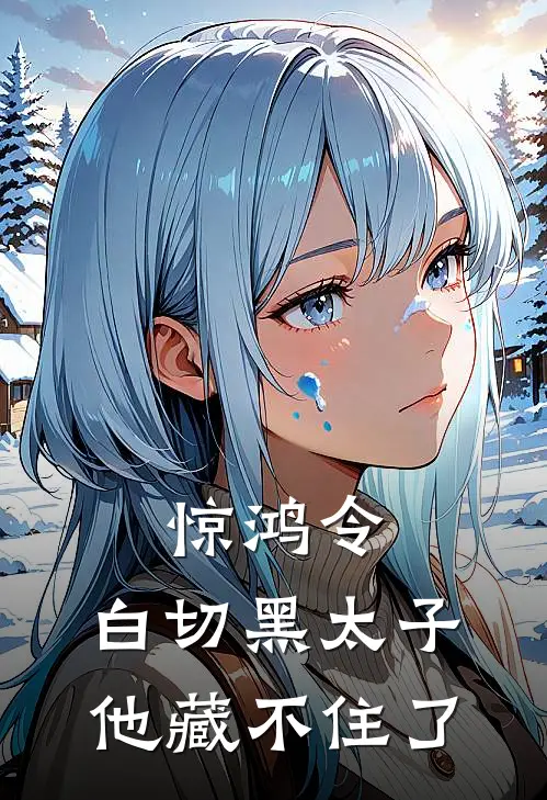 江揽月萧绝惊鸿令：白切黑太子他藏不住了全本免费在线阅读_惊鸿令：白切黑太子他藏不住了全本阅读