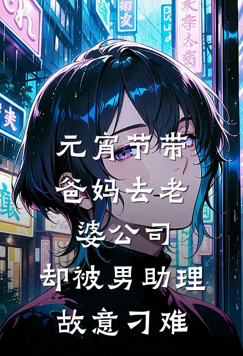 元宵节带爸妈去老婆公司，却被男助理故意刁难周瑶林城最新章节免费阅读_元宵节带爸妈去老婆公司，却被男助理故意刁难热门小说