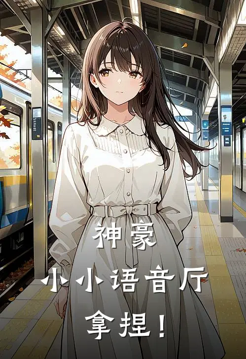 神豪：小小语音厅，拿捏！(许疏凝张姐)完结小说_热门小说推荐神豪：小小语音厅，拿捏！许疏凝张姐