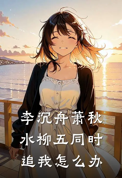 李沉舟萧秋水柳五同时追我怎么办