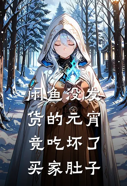 闲鱼没发货的元宵，竟吃坏了买家肚子莹莹老公最热门小说_免费小说全集闲鱼没发货的元宵，竟吃坏了买家肚子(莹莹老公)