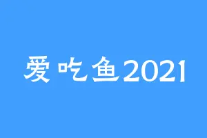 爱吃鱼2021