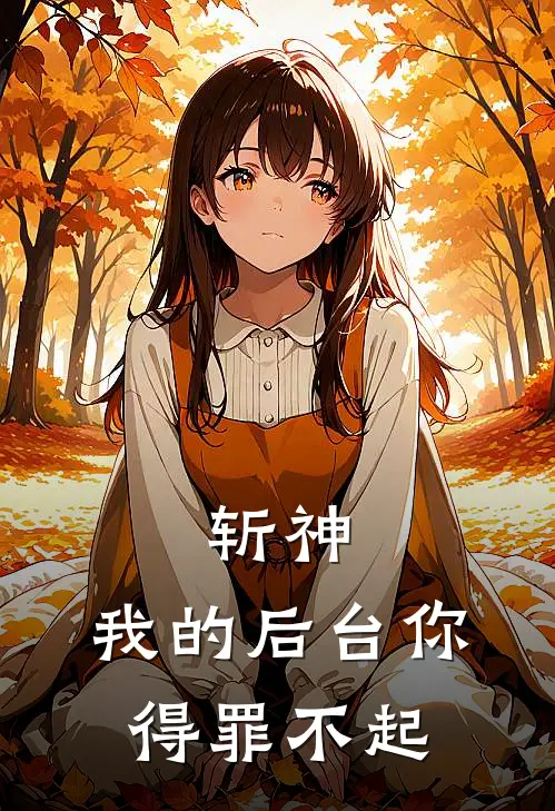 斩神：我的后台你得罪不起(黎漾林七夜)最新小说全文阅读_最新章节列表斩神：我的后台你得罪不起(黎漾林七夜)