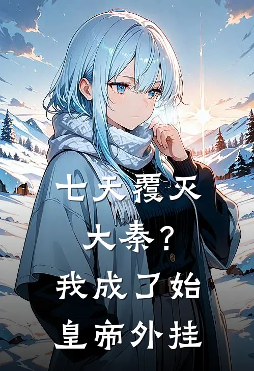 七天覆灭大秦？我成了始皇帝外挂扶苏林渊最新全本小说_最新章节列表七天覆灭大秦？我成了始皇帝外挂(扶苏林渊)