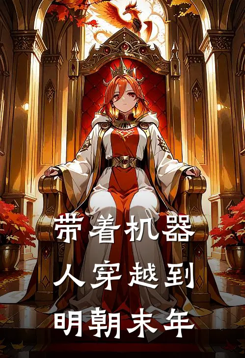 带着机器人穿越到明朝末年杜海川周万金完结版小说_最新章节列表带着机器人穿越到明朝末年(杜海川周万金)