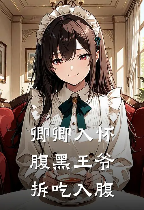 卿卿入怀，腹黑王爷拆吃入腹苏卿卿萧景明最新推荐小说_完结版小说推荐卿卿入怀，腹黑王爷拆吃入腹苏卿卿萧景明