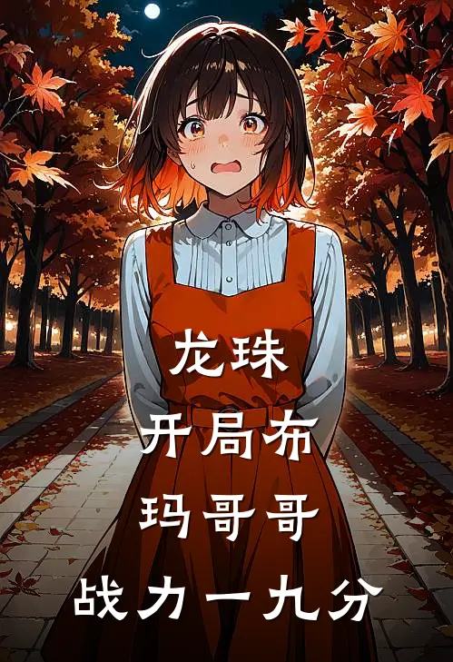 龙珠：开局布玛哥哥，战力一九分李青松杰克免费小说全集_免费小说在哪看龙珠：开局布玛哥哥，战力一九分(李青松杰克)