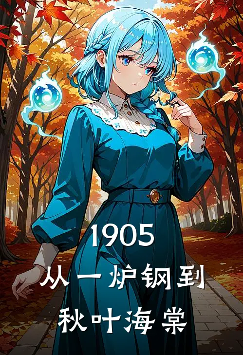 1905：从一炉钢到秋叶海棠陈立陈立正小说完整版_热门好看小说1905：从一炉钢到秋叶海棠(陈立陈立正)