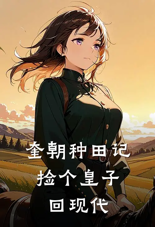 瑶光启林婉奎朝种田记：捡个皇子回现代全本免费在线阅读_奎朝种田记：捡个皇子回现代全本阅读