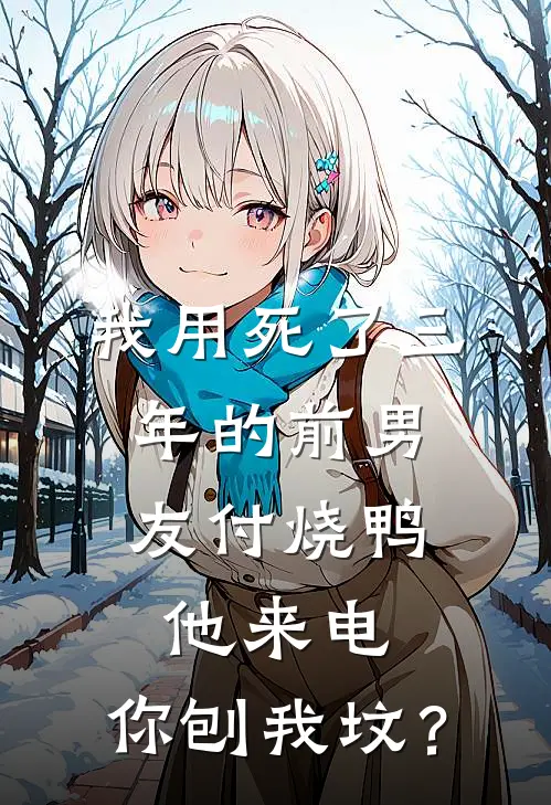 我用死了三年的前男友付烧鸭，他来电：你刨我坟？顾屿许念小说完结免费_最新章节列表我用死了三年的前男友付烧鸭，他来电：你刨我坟？(顾屿许念)