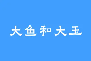 大鱼和大玉