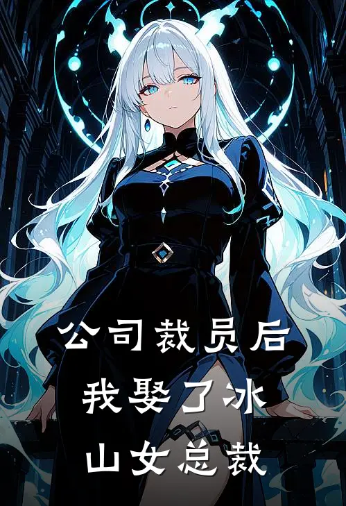 公司裁员后，我娶了冰山女总裁(张工马总)免费小说全集_完本小说免费阅读公司裁员后，我娶了冰山女总裁(张工马总)