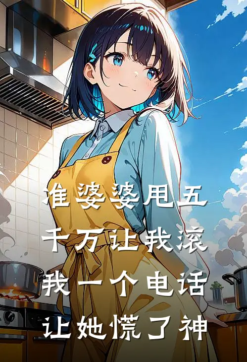 准婆婆甩五千万让我滚，我一个电话让她慌了神(赵美兰顾远)热门小说大全_推荐完本小说准婆婆甩五千万让我滚，我一个电话让她慌了神赵美兰顾远