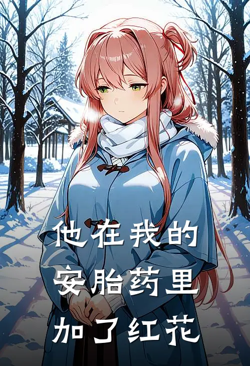 他在我的安胎药里加了红花(靖安侯裴烬)免费阅读_无弹窗全文免费阅读他在我的安胎药里加了红花靖安侯裴烬