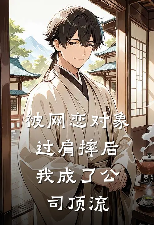 被网恋对象过肩摔后，我成了公司顶流(山海乖宝)免费小说阅读_完结版小说推荐被网恋对象过肩摔后，我成了公司顶流(山海乖宝)