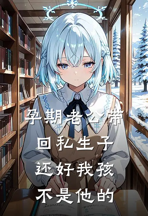 傅容翰孟玉瑶《孕期老公带回私生子，还好我孩不是他的》全本免费在线阅读_(傅容翰孟玉瑶)最新章节在线阅读