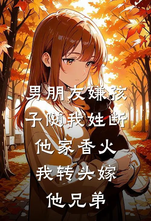 男朋友嫌孩子随我姓断他家香火，我转头嫁他兄弟叶蓁赵子轩完结版免费小说_完本小说大全男朋友嫌孩子随我姓断他家香火，我转头嫁他兄弟叶蓁赵子轩