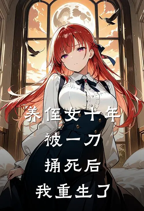 养侄女十年，被一刀捅死后，我重生了