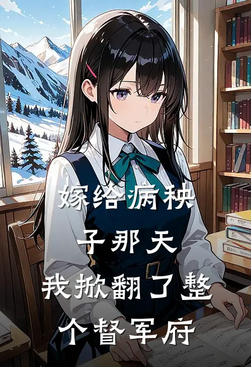 嫁给病秧子那天，我掀翻了整个督军府（翠竹沈听晚）完整版小说阅读_嫁给病秧子那天，我掀翻了整个督军府全文免费阅读（翠竹沈听晚）