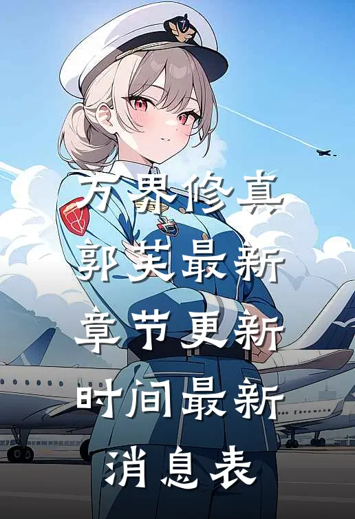 万界修真郭芙最新章节更新时间最新消息表