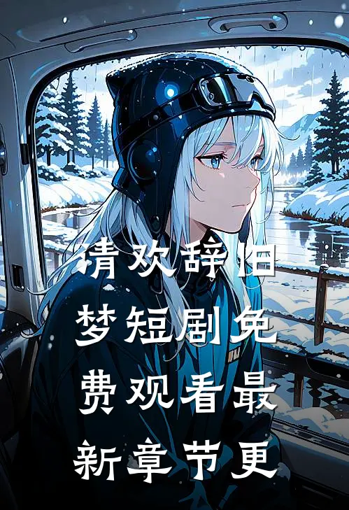 清欢辞旧梦短剧免费观看最新章节更