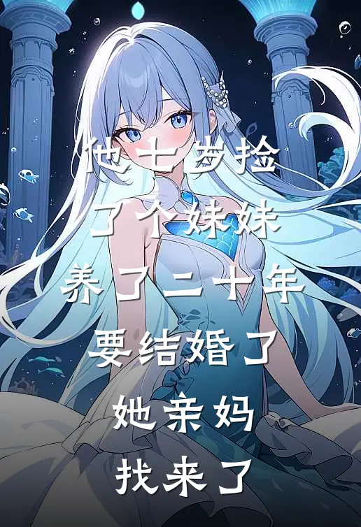 他七岁捡了个妹妹，养了二十年要结婚了，她亲妈找来了