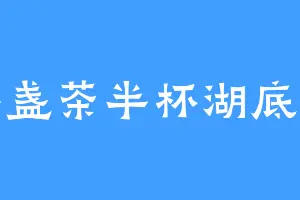 半盏茶半杯湖底沙