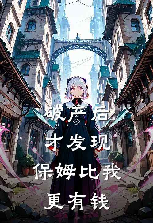 破产后才发现，保姆比我更有钱(周易安秦舒)完本小说推荐_最新章节列表破产后才发现，保姆比我更有钱(周易安秦舒)