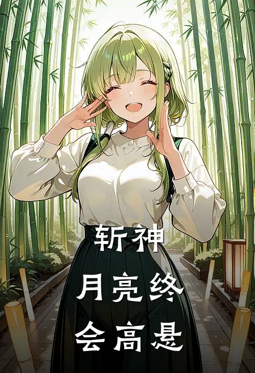 斩神：月亮终会高悬苏林月月月全本免费在线阅读_苏林月月月全文阅读