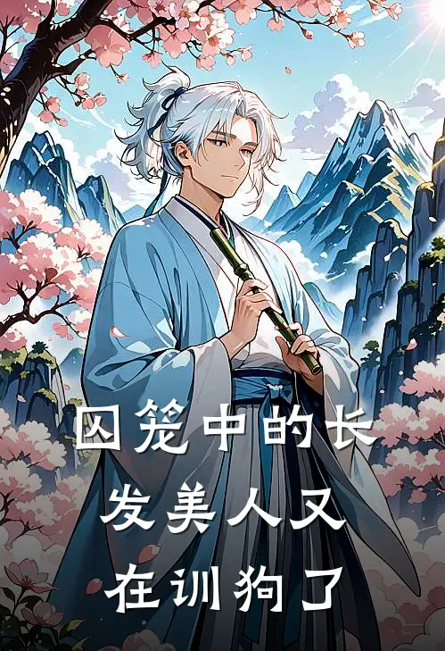 囚笼中的长发美人又在训狗了夏子羡冷亦舒完本小说大全_免费小说免费阅读囚笼中的长发美人又在训狗了(夏子羡冷亦舒)