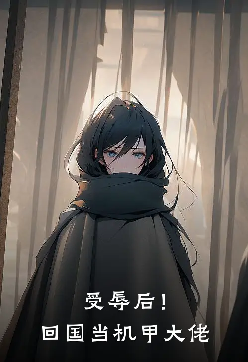 林风王强(受辱后！回国当机甲大佬)全章节在线阅读_(受辱后！回国当机甲大佬)完结版免费阅读