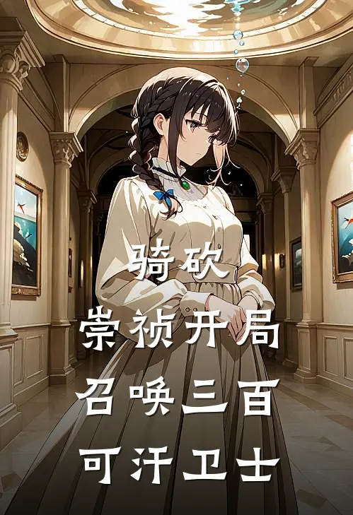 骑砍：崇祯开局召唤三百可汗卫士朱由检王承恩完整版小说_小说完结推荐骑砍：崇祯开局召唤三百可汗卫士(朱由检王承恩)