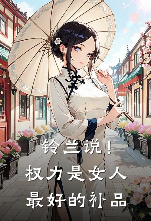 铃兰说！权力是女人最好的补品云无月谢惊澜小说完结推荐_热门小说阅读铃兰说！权力是女人最好的补品云无月谢惊澜