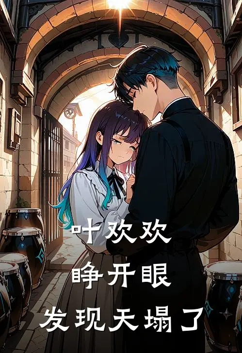 叶欢欢睁开眼，发现天塌了叶欢欢寻竹无弹窗全文免费阅读_最新推荐小说叶欢欢睁开眼，发现天塌了(叶欢欢寻竹)