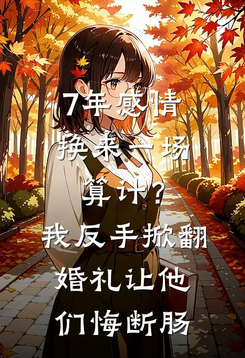 7年感情换来一场算计？我反手掀翻婚礼，让他们悔断肠