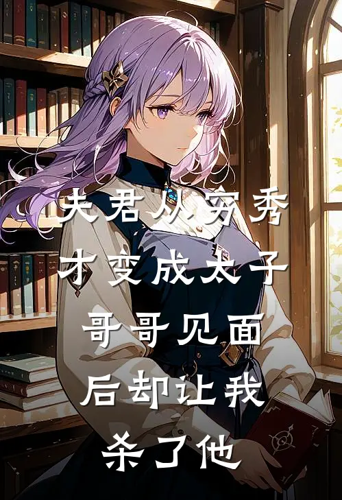 夫君从穷秀才变成太子，哥哥见面后却让我杀了他陆朝朝陆远征小说免费阅读无弹窗_完结版小说全文免费阅读夫君从穷秀才变成太子，哥哥见面后却让我杀了他(陆朝朝陆远征)