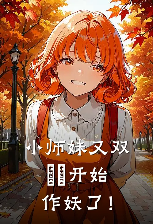 小师妹又双叒叕开始作妖了！顾锦书雁羽免费小说全文阅读_最新章节列表小师妹又双叒叕开始作妖了！(顾锦书雁羽)