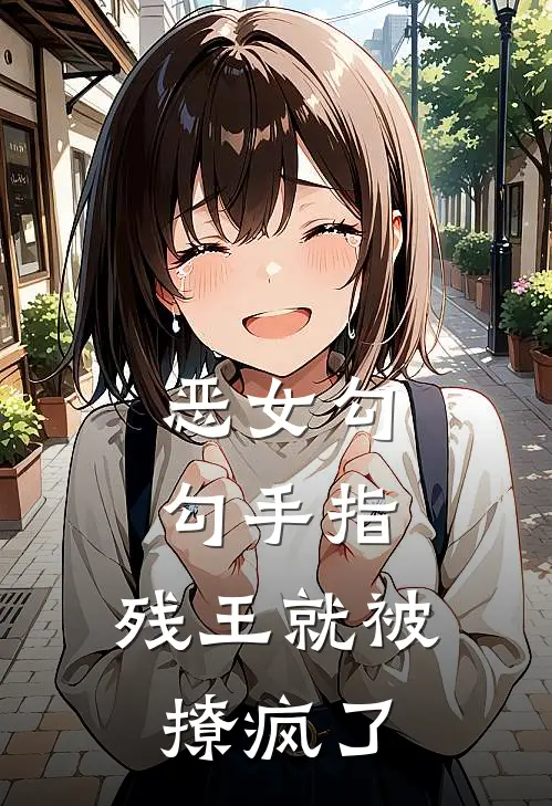 恶女勾勾手指，残王就被撩疯了