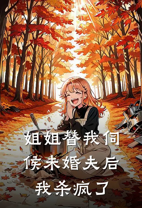 陆衍之宋曼青(姐姐替我伺候未婚夫后，我杀疯了)全章节在线阅读_(姐姐替我伺候未婚夫后，我杀疯了)完结版免费阅读