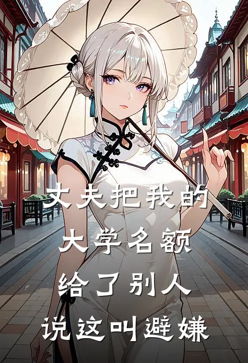 丈夫把我的大学名额给了别人，说这叫避嫌